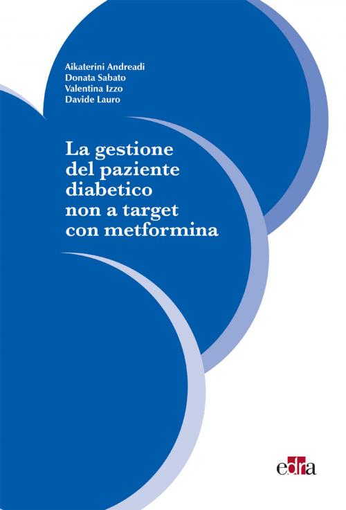Cover of the book La gestione del paziente diabetico non a target con metformina by Aikaterini Andreadi, Donata Sabato, Valentina Izzo, Davide Lauro, Edra