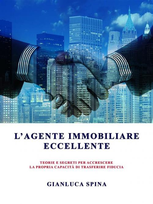 Cover of the book L'agente immobiliare eccellente by Gianluca Spina, Gianluca Spina