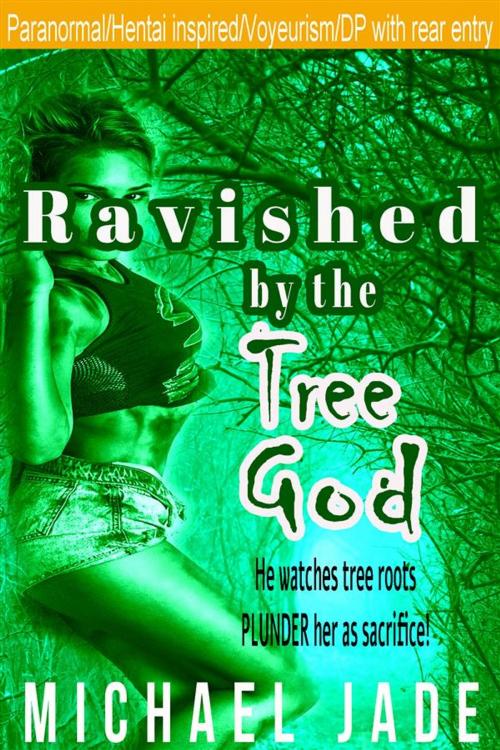 Cover of the book Ravished by the Tree God by Michael Jade, Michael Jade