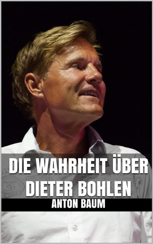 Cover of the book Die Wahrheit über Dieter Bohlen by Anton Baum, Markus Mann