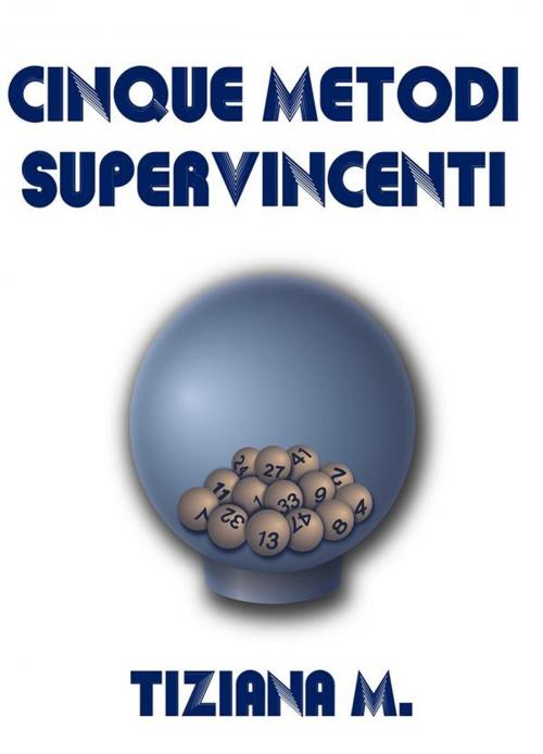 Cover of the book Cinque Metodi Supervincenti by Tiziana M., Tiziana M.