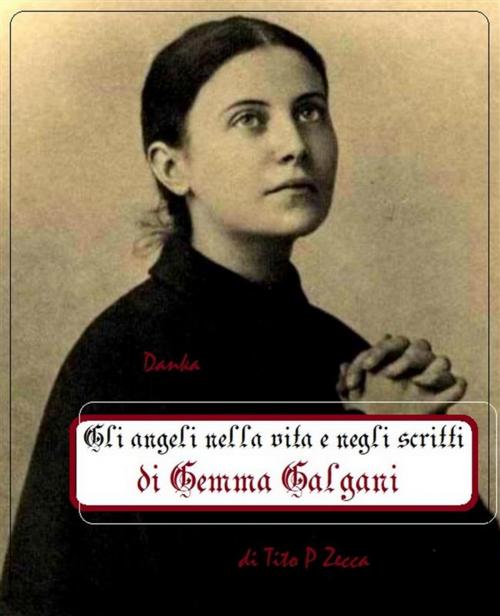 Cover of the book Gli angeli nella vita e negli scritti di Gemma Galgani by Tito P. Zecca, Publisher s19595