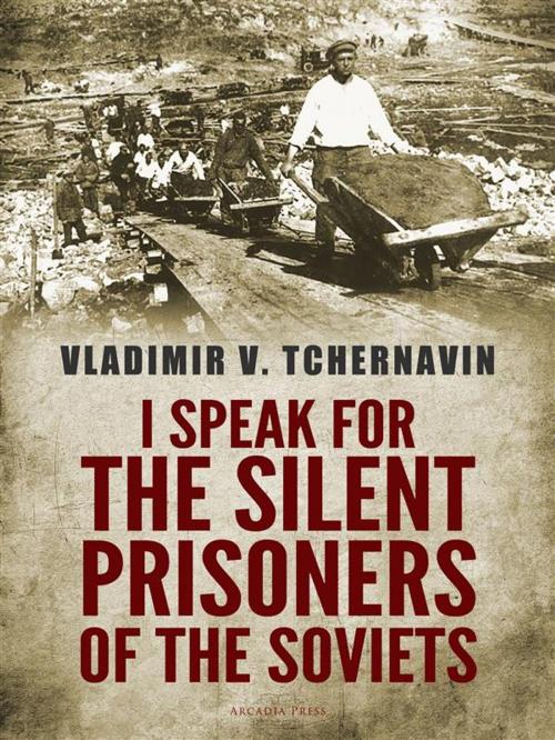 Cover of the book I Speak for the Silent Prisoners of the Soviets by Vladimir V. Tchernavin, Arcadia Press