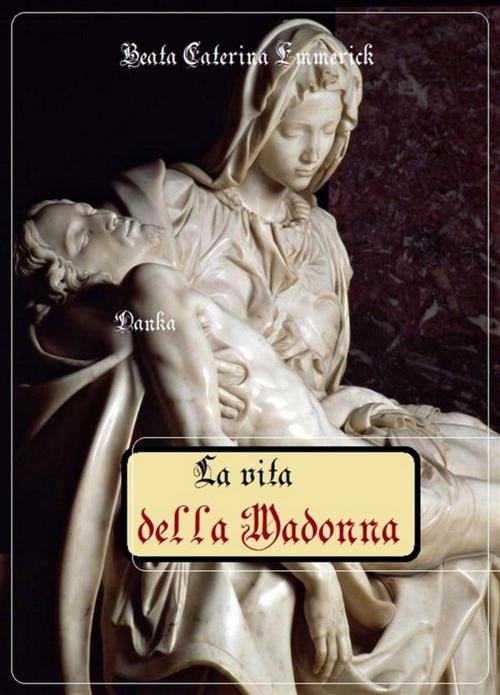 Cover of the book La vita della Madonna by Beata Caterina Emmerick, Publisher s19595