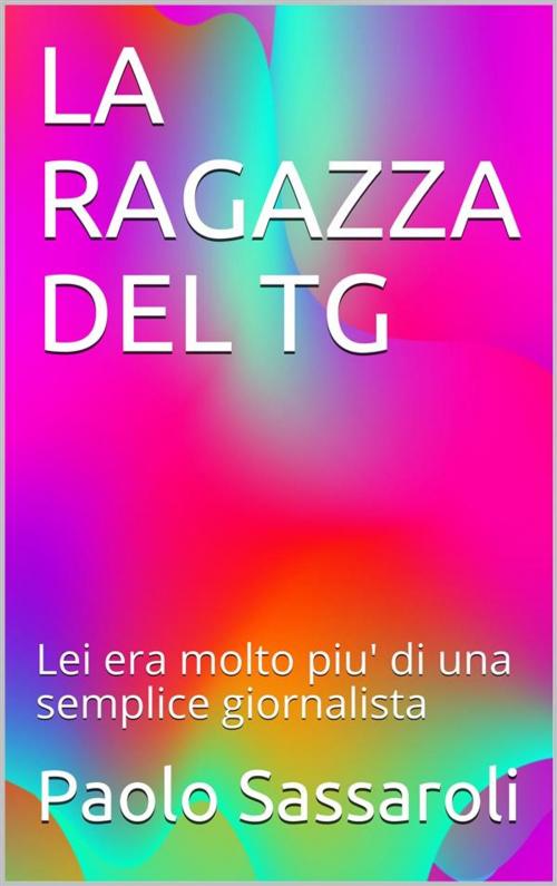 Cover of the book La ragazza del tg by Paolo Sassaroli, Paolo Sassaroli, Paolo Sassaroli