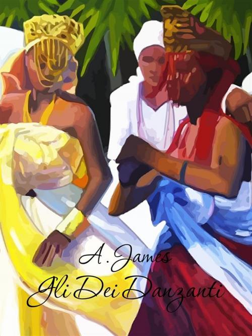 Cover of the book Gli Dei Danzanti by Alex James, Alex James