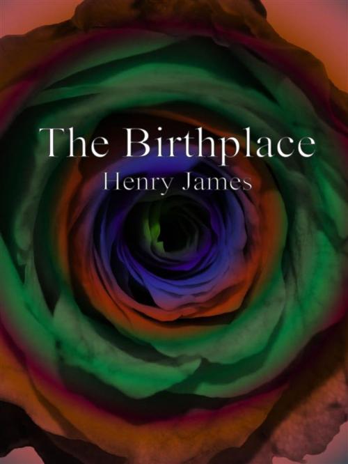 Cover of the book The Birthplace by Henry James, Henry James