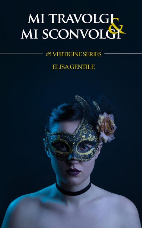 Cover of the book Mi travolgi e mi Sconvolgi - #5 Vertigine Series by Elisa Gentile, Elisa Gentile