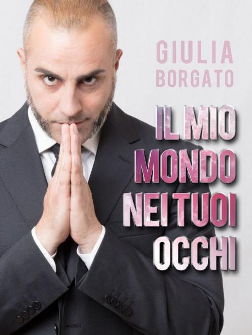 Cover of the book Il mio mondo nei tuoi occhi by Giulia Borgato, Giulia Borgato