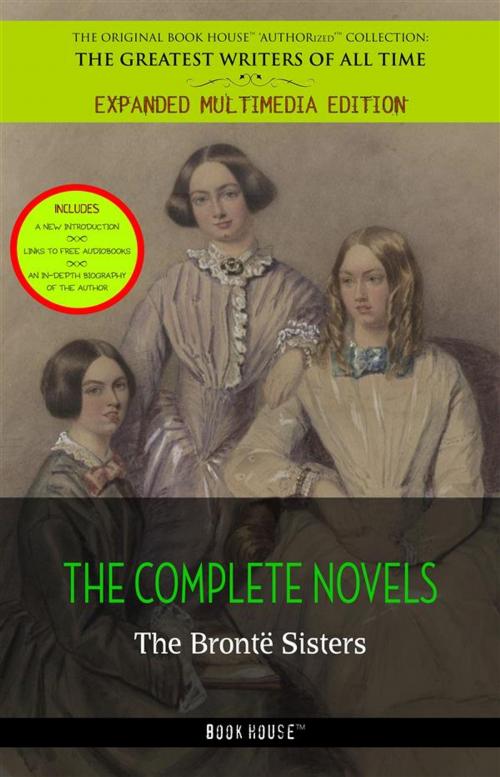 Cover of the book The Brontë Sisters: The Complete Novels by Emily Bronte, Charlotte Bronte, Anne Bronte, BHP