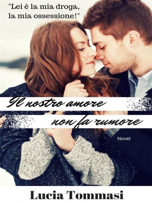 Cover of the book Il nostro amore non fa rumore by Lucia Tommasi, Lucia Tommasi