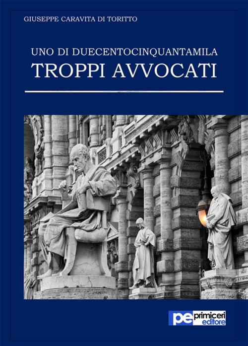 Cover of the book Uno di duecentocinquantamila. Troppi avvocati by Giuseppe Caravita di Toritto, Primiceri Editore Srls