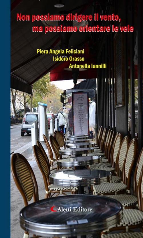 Cover of the book Non possiamo dirigere il vento, ma possiamo orientare le vele by Antonella Iannilli, Isidoro Grasso, Piera Angela Feliciani, Aletti Editore