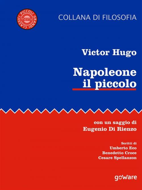 Cover of the book Napoleone il piccolo. Con un saggio di Eugenio di Rienzo. Scritti di Umberto Eco, Benedetto Croce, Cesare Spallanzon by Victor Hugo, goWare