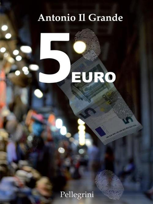 Cover of the book 5 euro by Antonio Il Grande, Luigi Pellegrini Editore