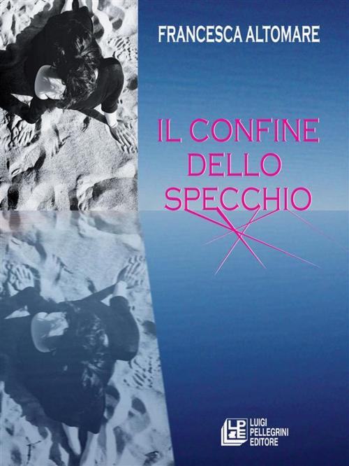 Cover of the book Il confine dello specchio by Francesca Altomare, Luigi Pellegrini Editore