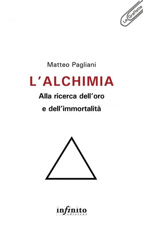 Cover of the book L’alchimia: alla ricerca dell’oro e dell’immortalità by Matteo Pagliani, Infinito edizioni
