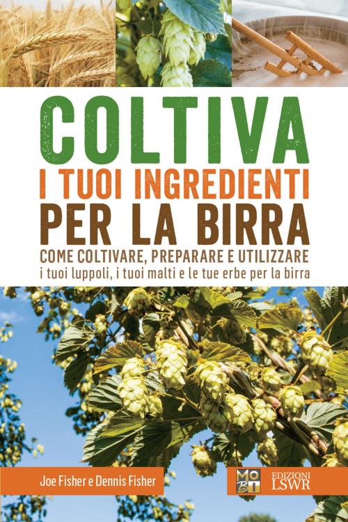 Cover of the book Coltiva i tuoi ingredienti per la birra by Dennis Fisher, Joe Fisher, Edizioni LSWR