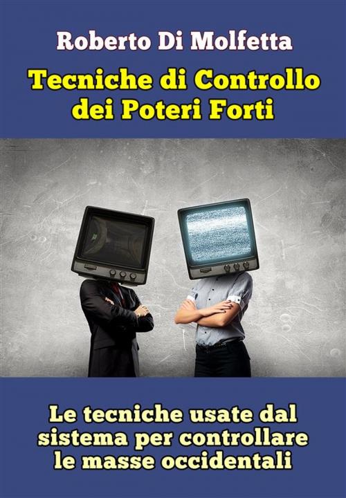 Cover of the book Le Tecniche di controllo dei Poteri Forti by Roberto Di Molfetta, PubMe