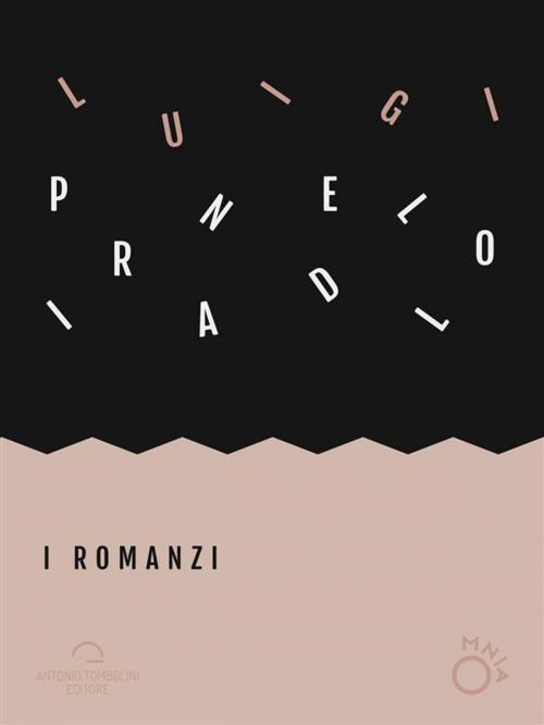 Cover of the book I Romanzi by Luigi Pirandello, Antonio Tombolini Editore