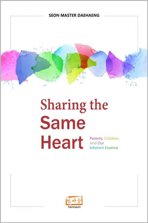 Cover of the book Sharing the Same Heart: Parents, Children, and Our Inherent Essence by Seon Master Daehaeng, Hanmaum Publications