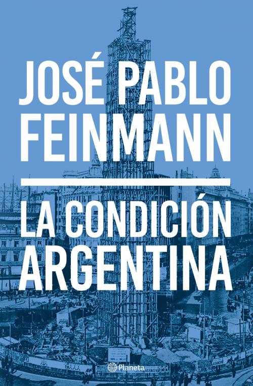 Cover of the book La condición argentina by José Pablo Feinmann, Grupo Planeta - Argentina