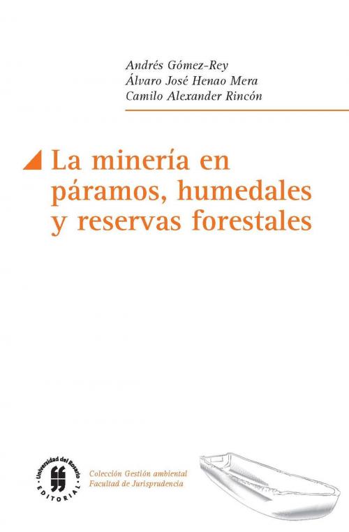 Cover of the book La minería en páramos, humedales y reservas forestales by Álvaro José Henao Mera, Andrés Gómez-Rey, Camilo Alexander Rincón Escobar, Editorial Universidad del Rosario