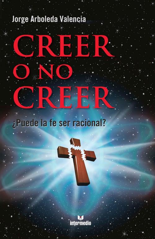 Cover of the book Creer o no creer by Jorge Arboleda Valencia, Intermedio Editores S.A.S