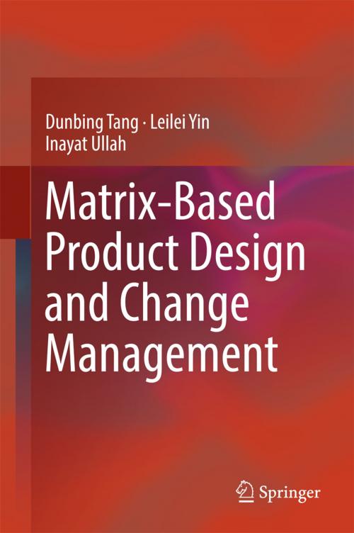 Cover of the book Matrix-based Product Design and Change Management by Dunbing Tang, Leilei Yin, Inayat Ullah, Springer Singapore