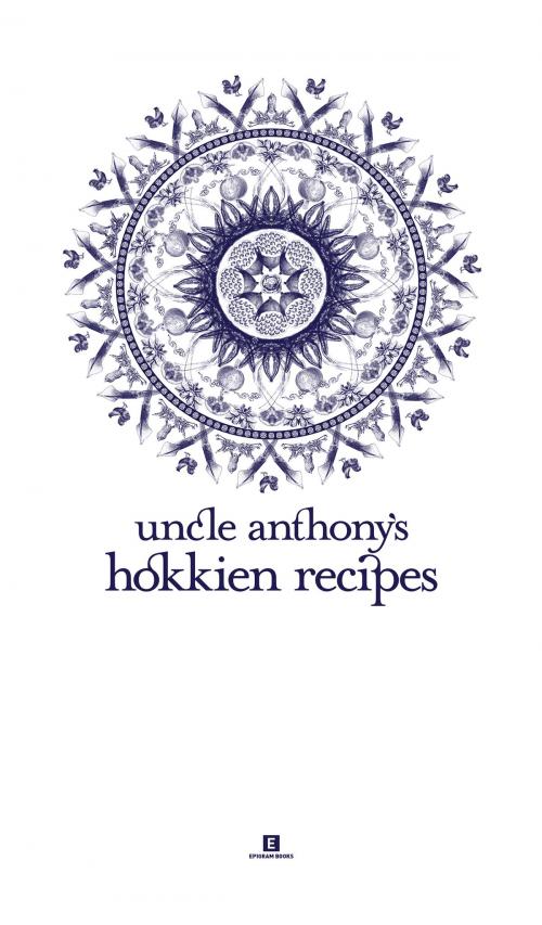 Cover of the book Uncle Anthony’s Hokkien Recipes by Anthony Hock Chye Loo, Samantha Lee, Epigram Books