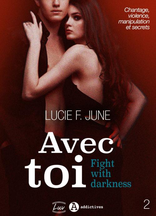 Cover of the book Avec toi - Fight with darkness, vol. 2 by Lucie F. June, Addictives – Luv