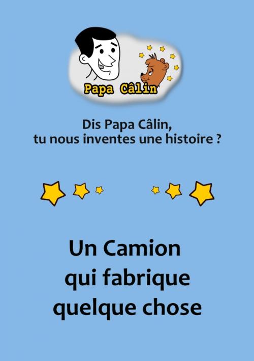 Cover of the book Papa Câlin - 016 - Un Camion qui fabrique quelque chose by Laurent MARQUET, Editions Lolant