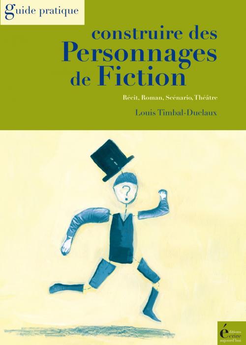 Cover of the book Construire des personnages de fiction by Louis Timbal-Duclaux, Éditions Écrire Aujourd'hui