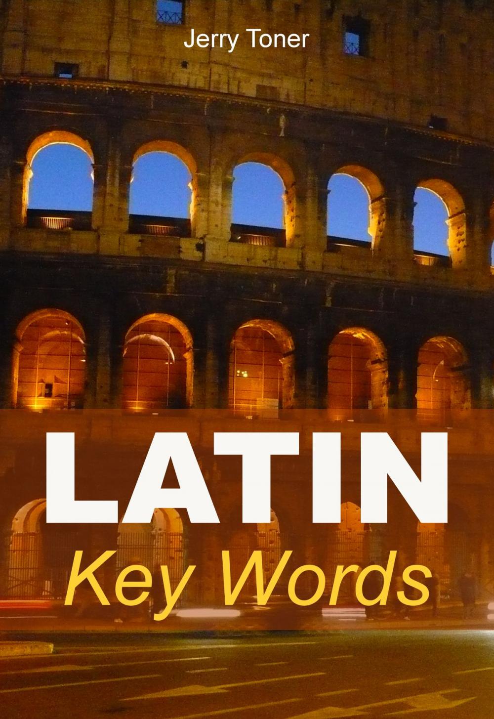 Big bigCover of Latin Key Words: The Basic 2000 Word Vocabulary Arranged by Frequency. Learn Latin Quickly and Easily.