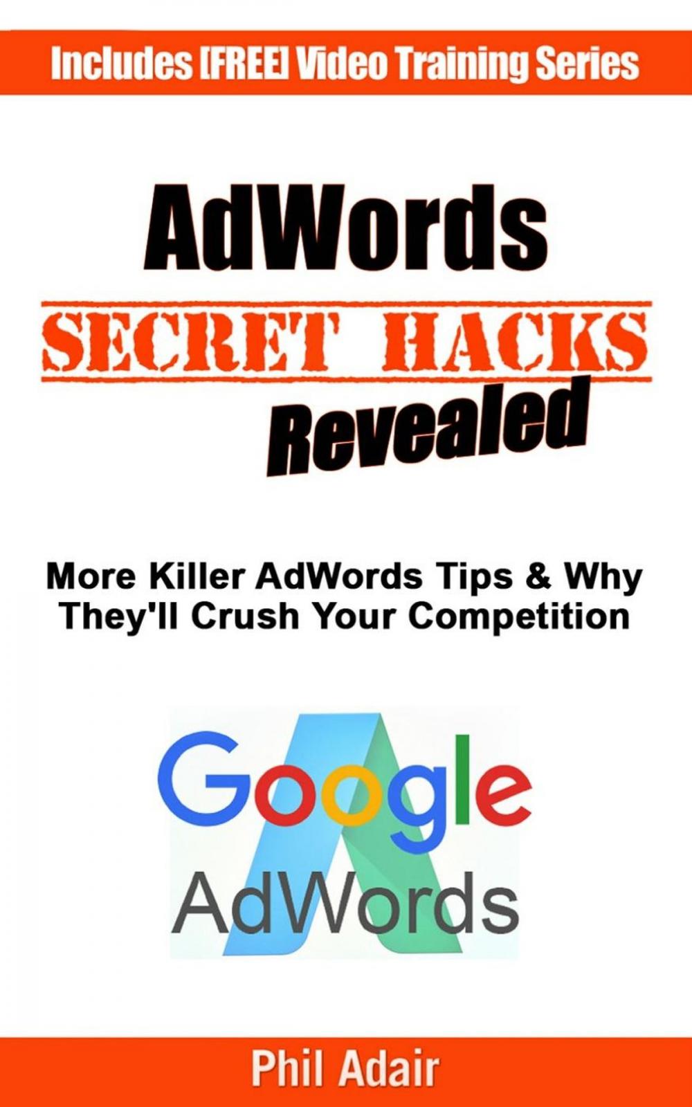Big bigCover of More AdWords Secret Hacks Revealed. Killer Google AdWords Tips & Why They’ll Crush Your Competition...