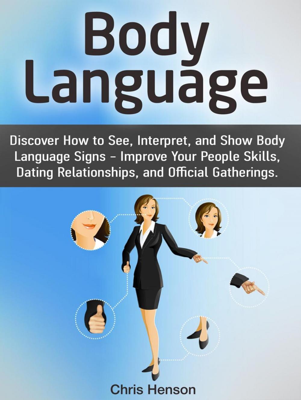 Big bigCover of Body Language: Discover How to See, Interpret, and Show Body Language Signs - Improve Your People Skills, Dating Relationships, and Official Gatherings.