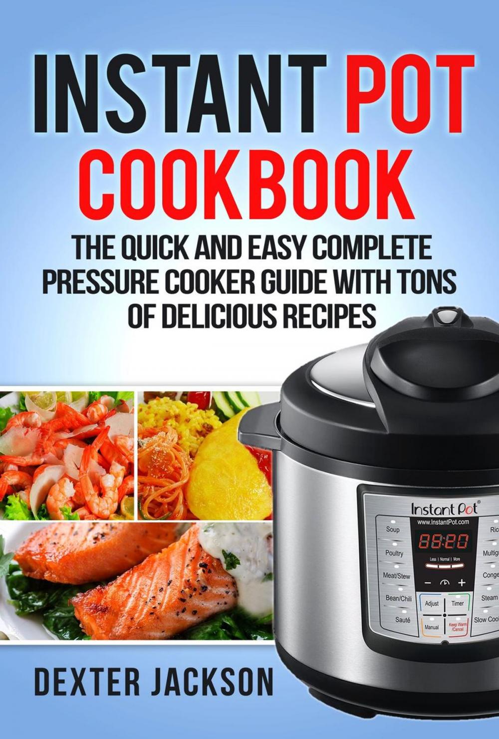 Big bigCover of Instant Pot Cookbook for Beginners: The Quick and Easy Complete Pressure Cooker Guide with Tons of Delicious Recipes