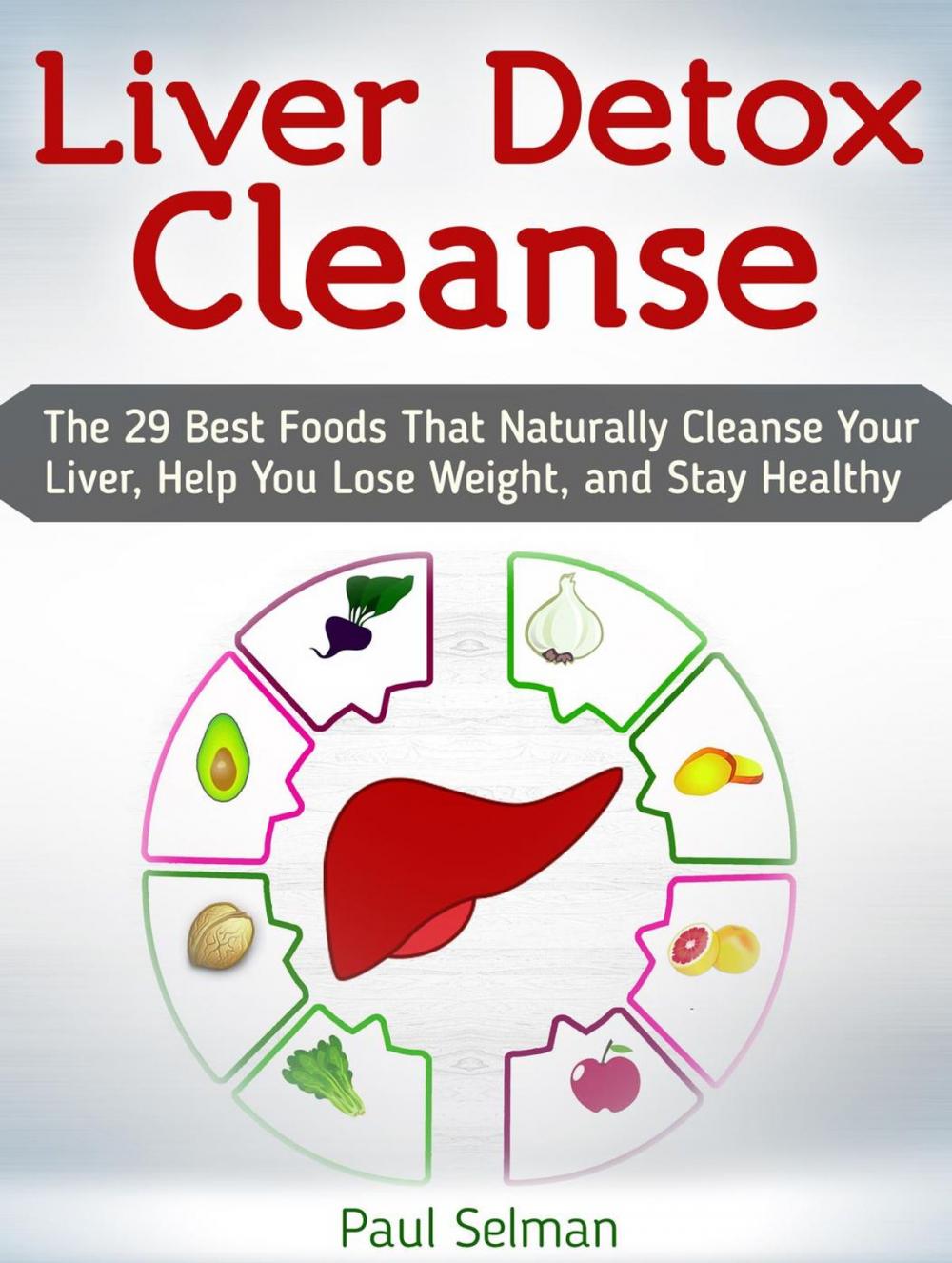 Big bigCover of Liver Detox Cleanse: The 29 Best Foods That Naturally Cleanse Your Liver, Help You Lose Weight, and Stay Healthy