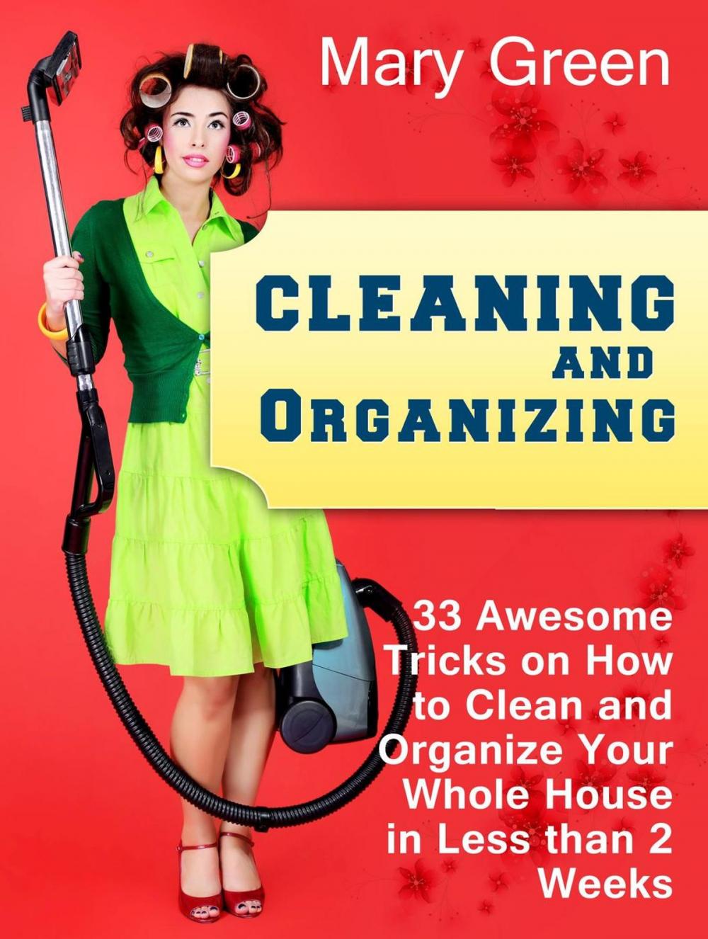 Big bigCover of Cleaning and Organizing: 33 Awesome Tricks on How to Clean and Organize Your Whole House in Less than 2 Weeks.