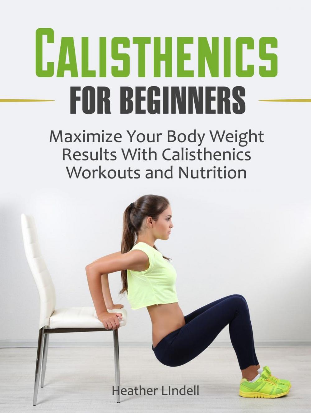 Big bigCover of Calisthenics for Beginners: Maximize Your Body Weight Results With Calisthenics Workouts and Nutrition