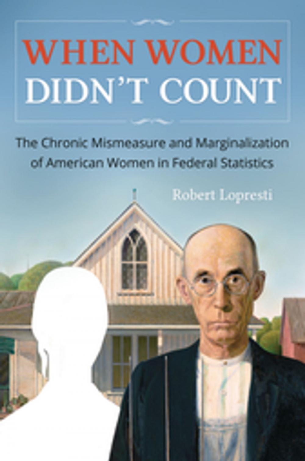 Big bigCover of When Women Didn't Count: The Chronic Mismeasure and Marginalization of American Women in Federal Statistics