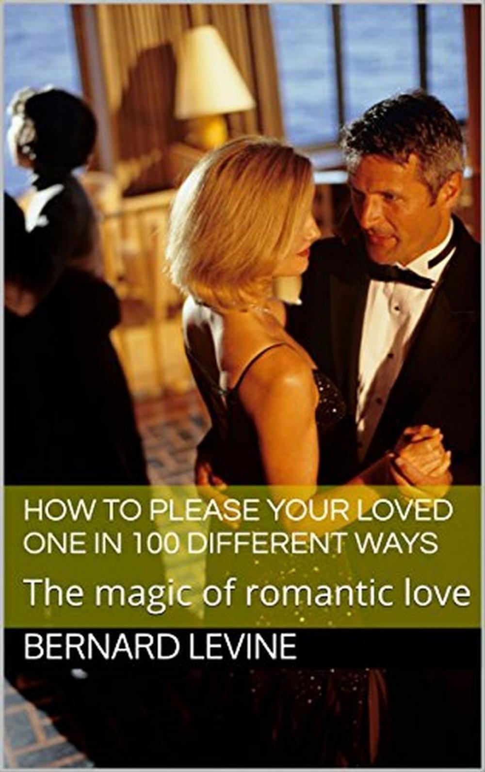 Big bigCover of How to Please Your Loved One in 100 Different Ways: The Magic of Romantic Love