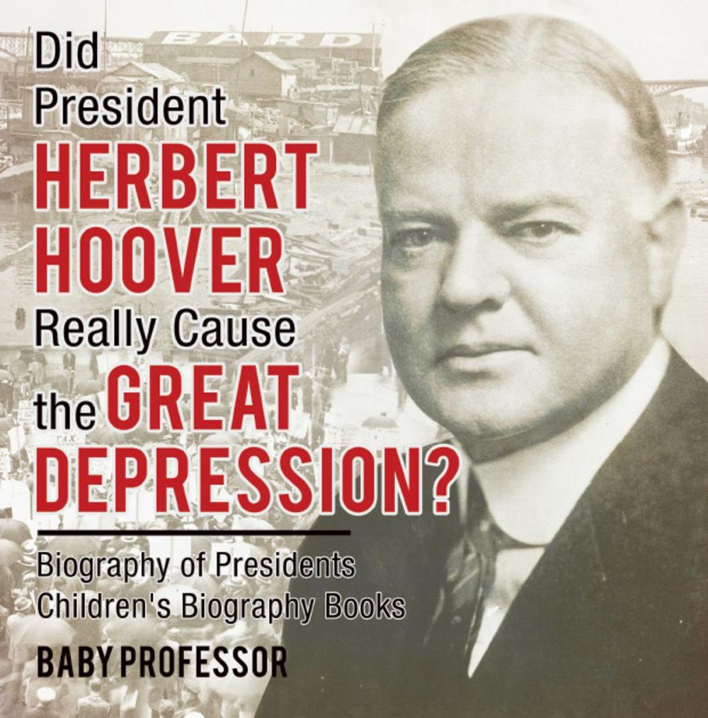 Big bigCover of Did President Herbert Hoover Really Cause the Great Depression? Biography of Presidents | Children's Biography Books