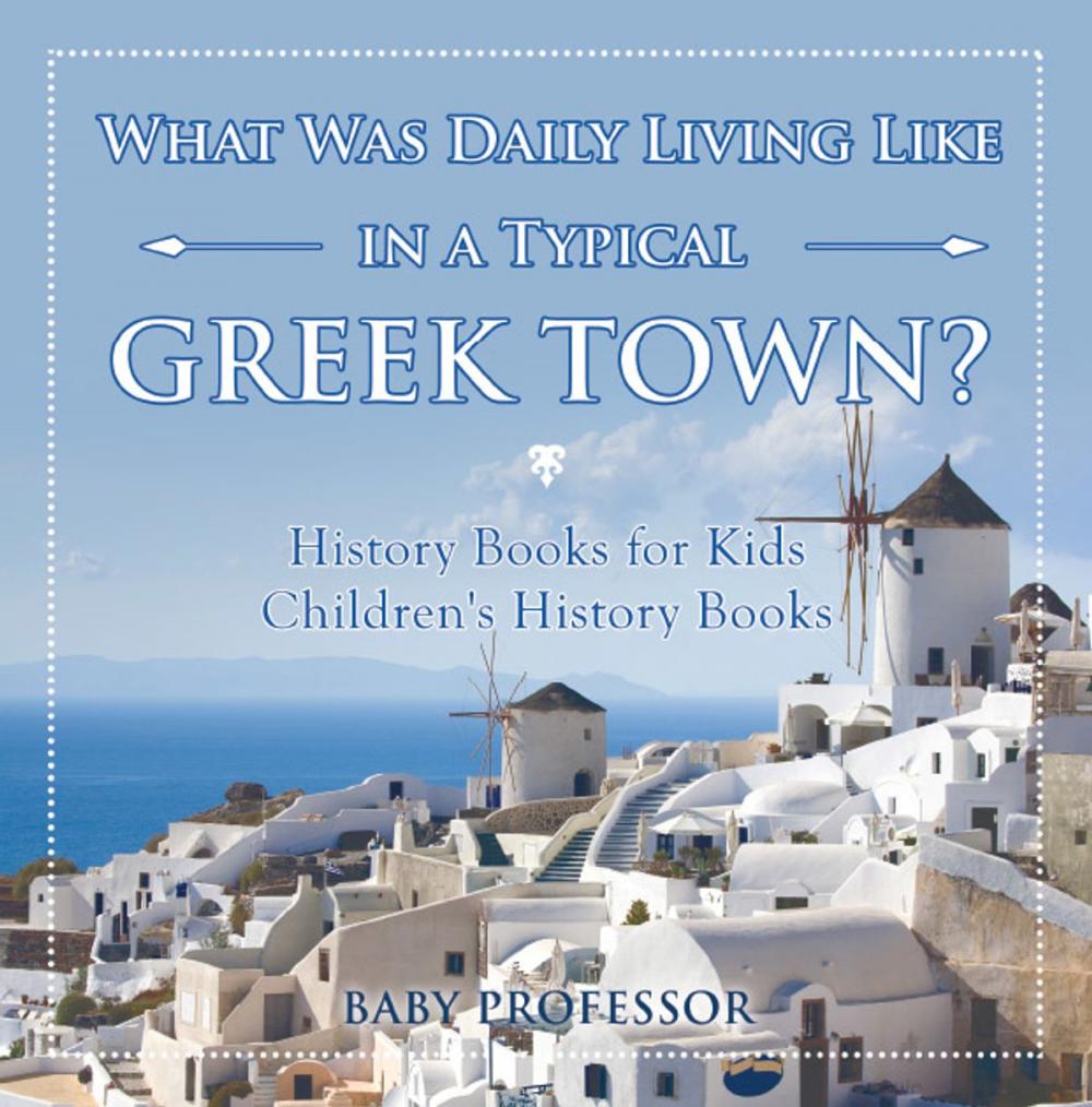 Big bigCover of What Was Daily Living Like in a Typical Greek Town? History Books for Kids | Children's History Books