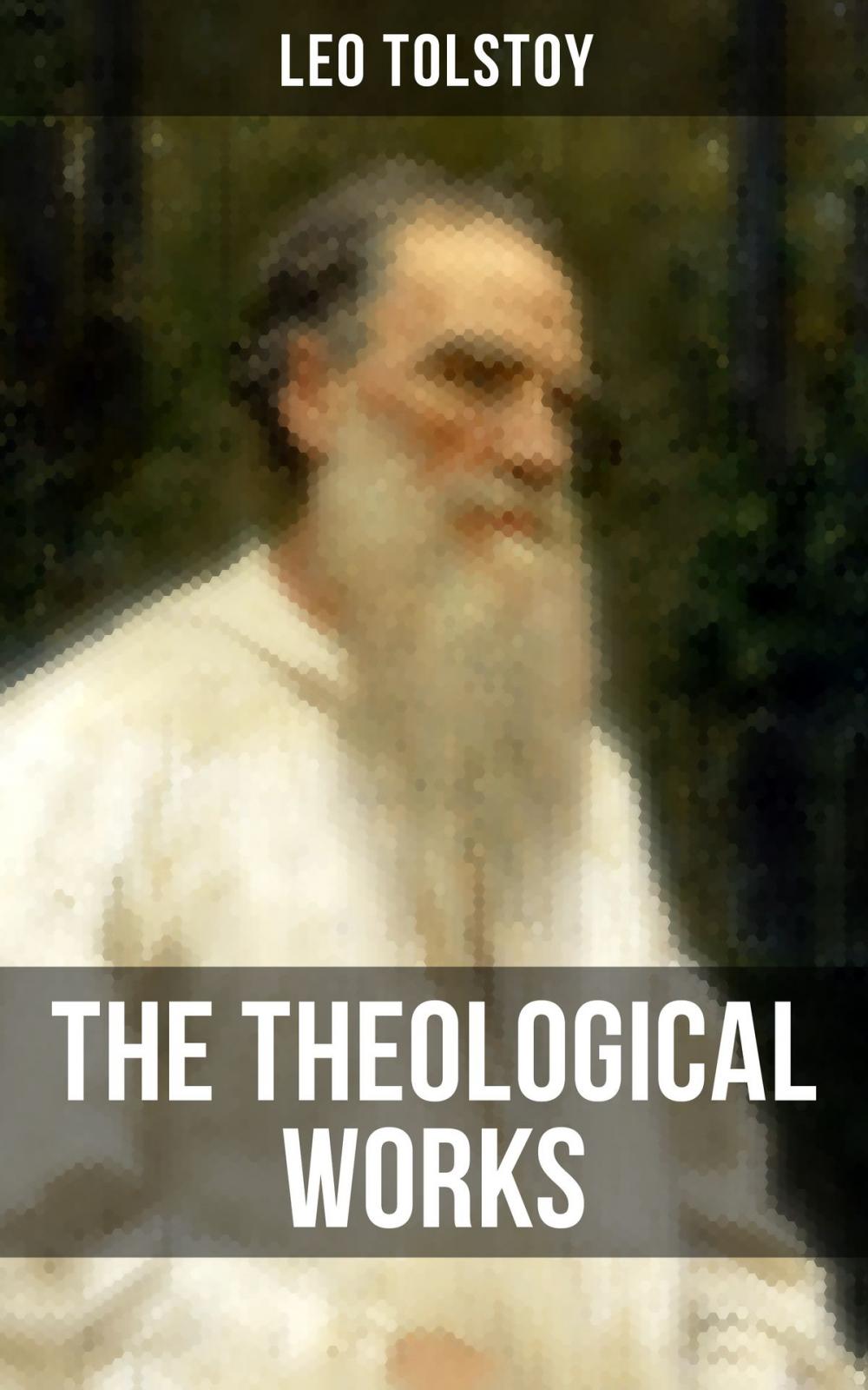 Big bigCover of The Theological Works of Leo Tolstoy