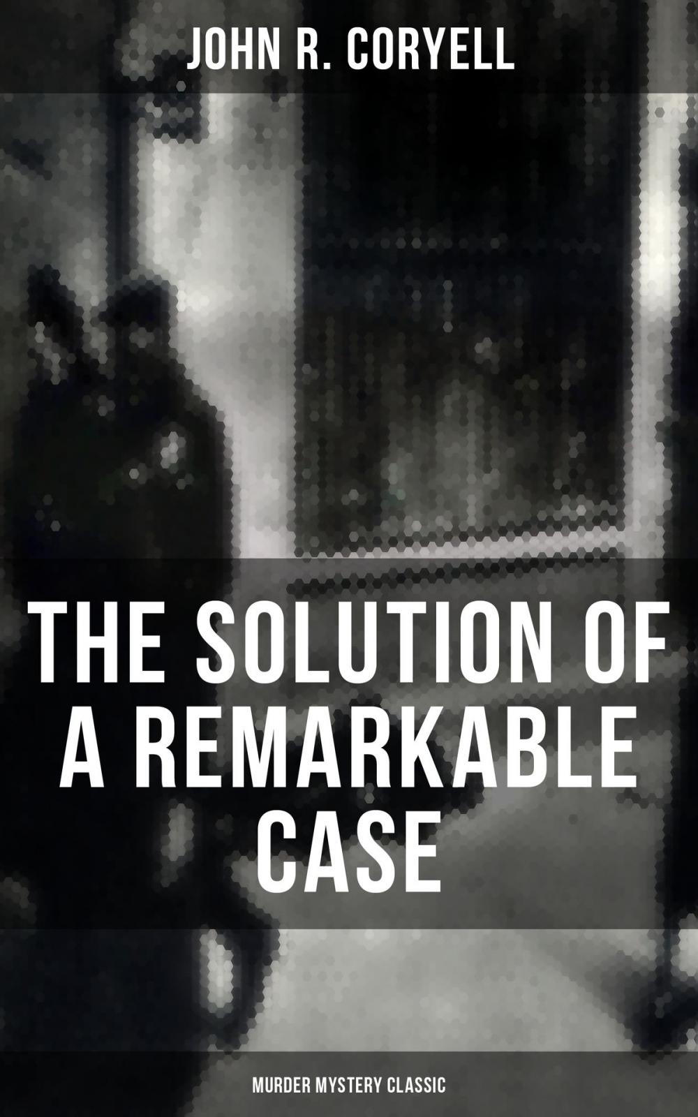 Big bigCover of THE SOLUTION OF A REMARKABLE CASE (Murder Mystery Classic)