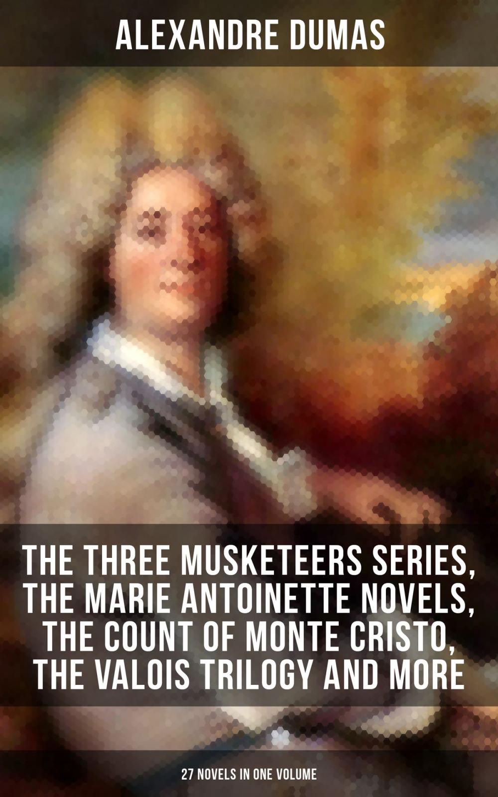 Big bigCover of ALEXANDRE DUMAS: The Three Musketeers Series, The Marie Antoinette Novels, The Count of Monte Cristo, The Valois Trilogy and more (27 Novels in One Volume)