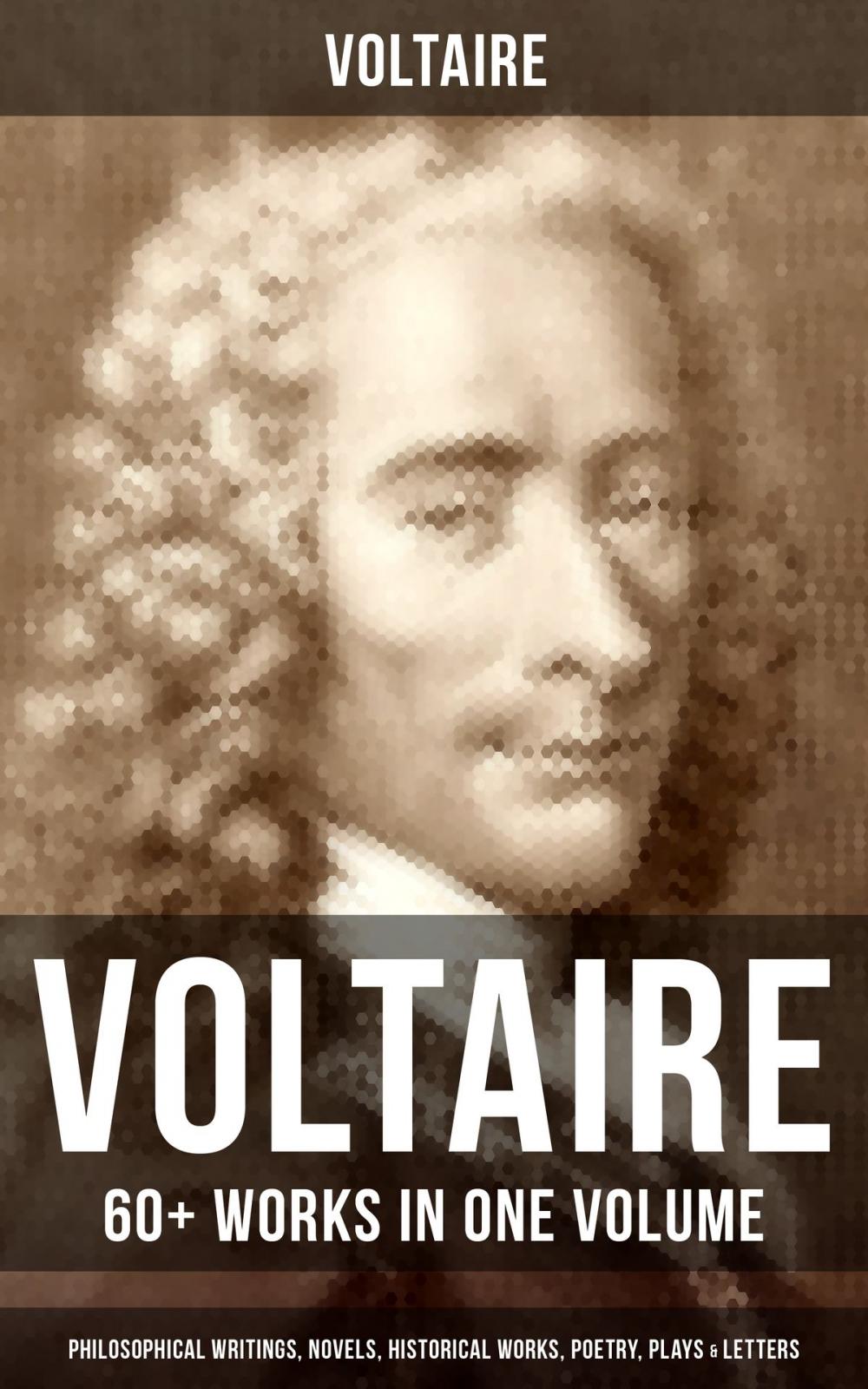 Big bigCover of VOLTAIRE: 60+ Works in One Volume - Philosophical Writings, Novels, Historical Works, Poetry, Plays & Letters