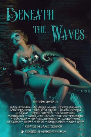 Cover of the book Beneath the Waves by Kristine Kathryn Rusch, Dean Wesley Smith, Leah Cutter, Anne Hagan, Rei Rosenquist, Robert Jeschonek, S.R. Silcox, Andrea Dale, Dayle A. Dermatis, T. Thorn Coyle
