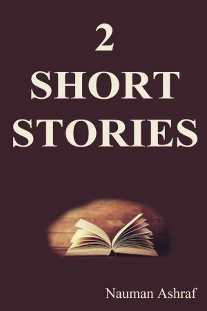 Cover of the book 2 Short Stories by Nauman Ashraf